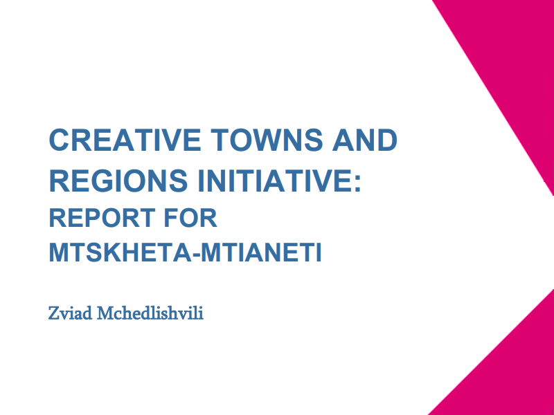 CREATIVE TOWNS AND REGIONS INITIATIVE: REPORT FOR MTSKHETA-MTIANETI (Zviad Mchedlishvili)